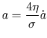 $\displaystyle a=\frac{4\eta}{\sigma}\dot{a}$