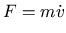 $\displaystyle F=m\dot{v}$