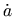 $ \dot{a}$