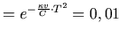 $\displaystyle =e^{-\frac{\kappa v}{C}\cdot T^2}=0,01$