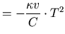 $\displaystyle =-\frac{\kappa v}{C}\cdot T^2$